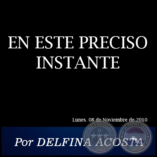 EN ESTE PRECISO INSTANTE - Por DELFINA ACOSTA - Lunes. 08 de Noviembre de 2010